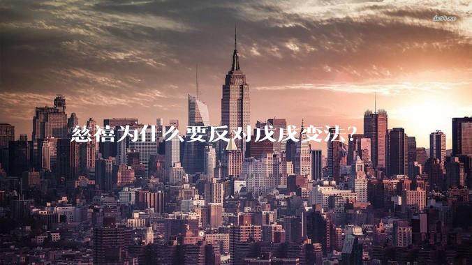 慈禧为什么要反对戊戌变法？