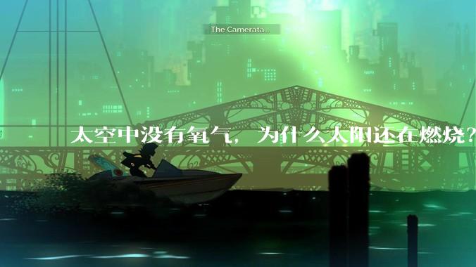 太空中没有氧气，为什么太阳还在燃烧？